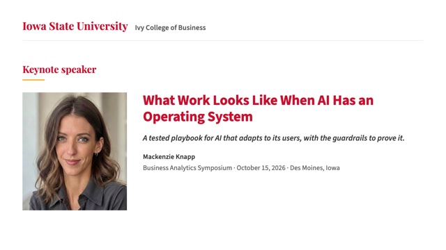 Iowa State Ivy College of Business keynote-speaker listing: What Work Looks Like When AI Has an Operating System, Mackenzie Knapp, Business Analytics Symposium, October 15, 2026, Des Moines, Iowa
